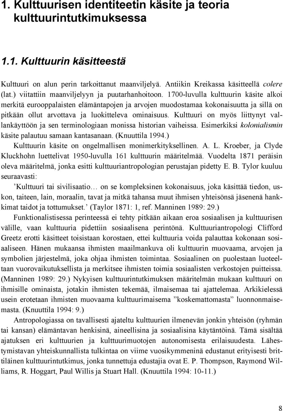 1700-luvulla kulttuurin käsite alkoi merkitä eurooppalaisten elämäntapojen ja arvojen muodostamaa kokonaisuutta ja sillä on pitkään ollut arvottava ja luokitteleva ominaisuus.