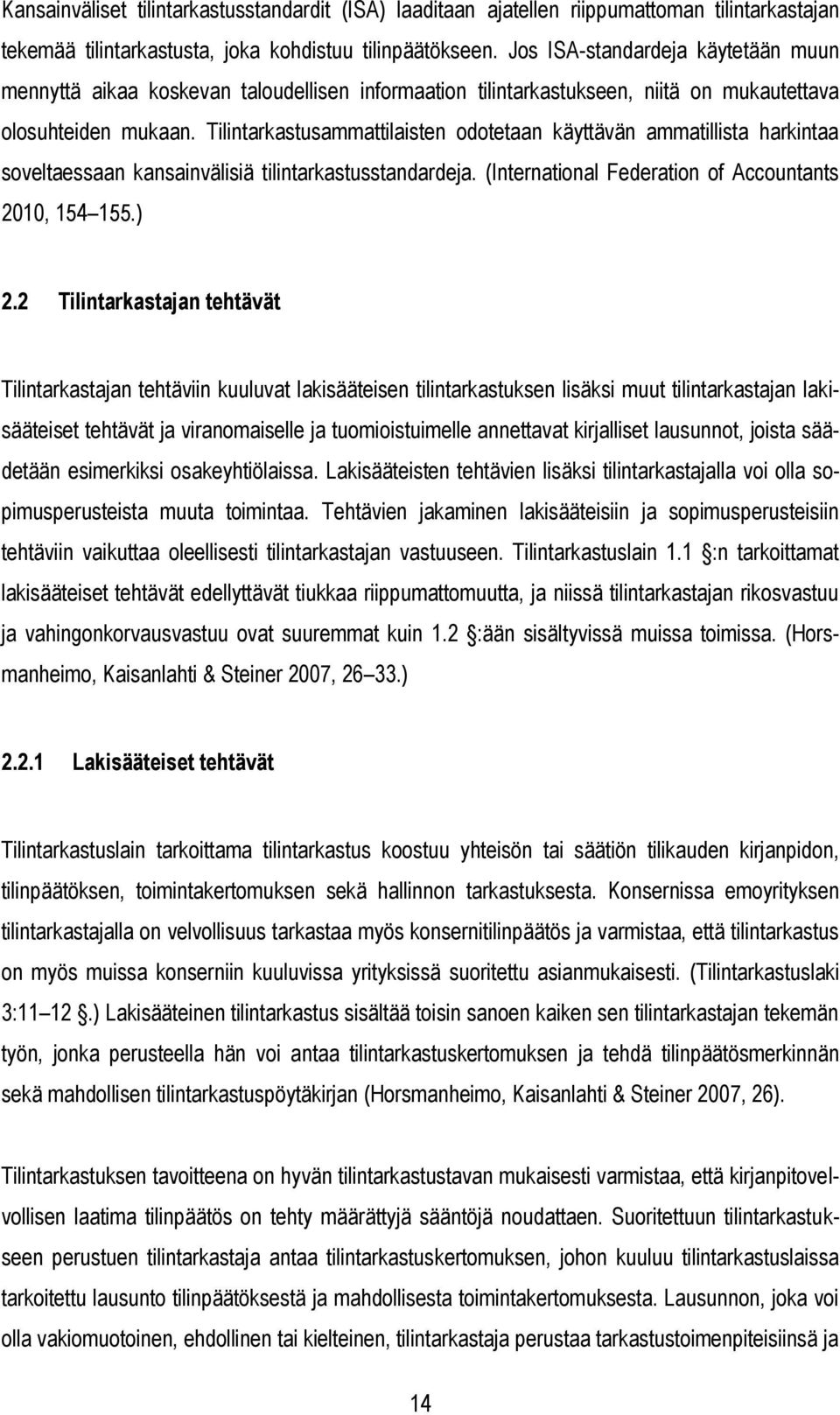 Tilintarkastusammattilaisten odotetaan käyttävän ammatillista harkintaa soveltaessaan kansainvälisiä tilintarkastusstandardeja. (International Federation of Accountants 2010, 154 155.) 2.