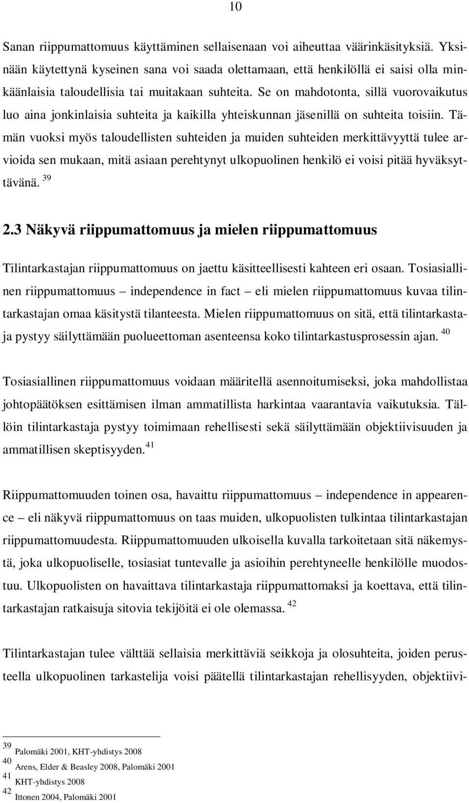 Se on mahdotonta, sillä vuorovaikutus luo aina jonkinlaisia suhteita ja kaikilla yhteiskunnan jäsenillä on suhteita toisiin.