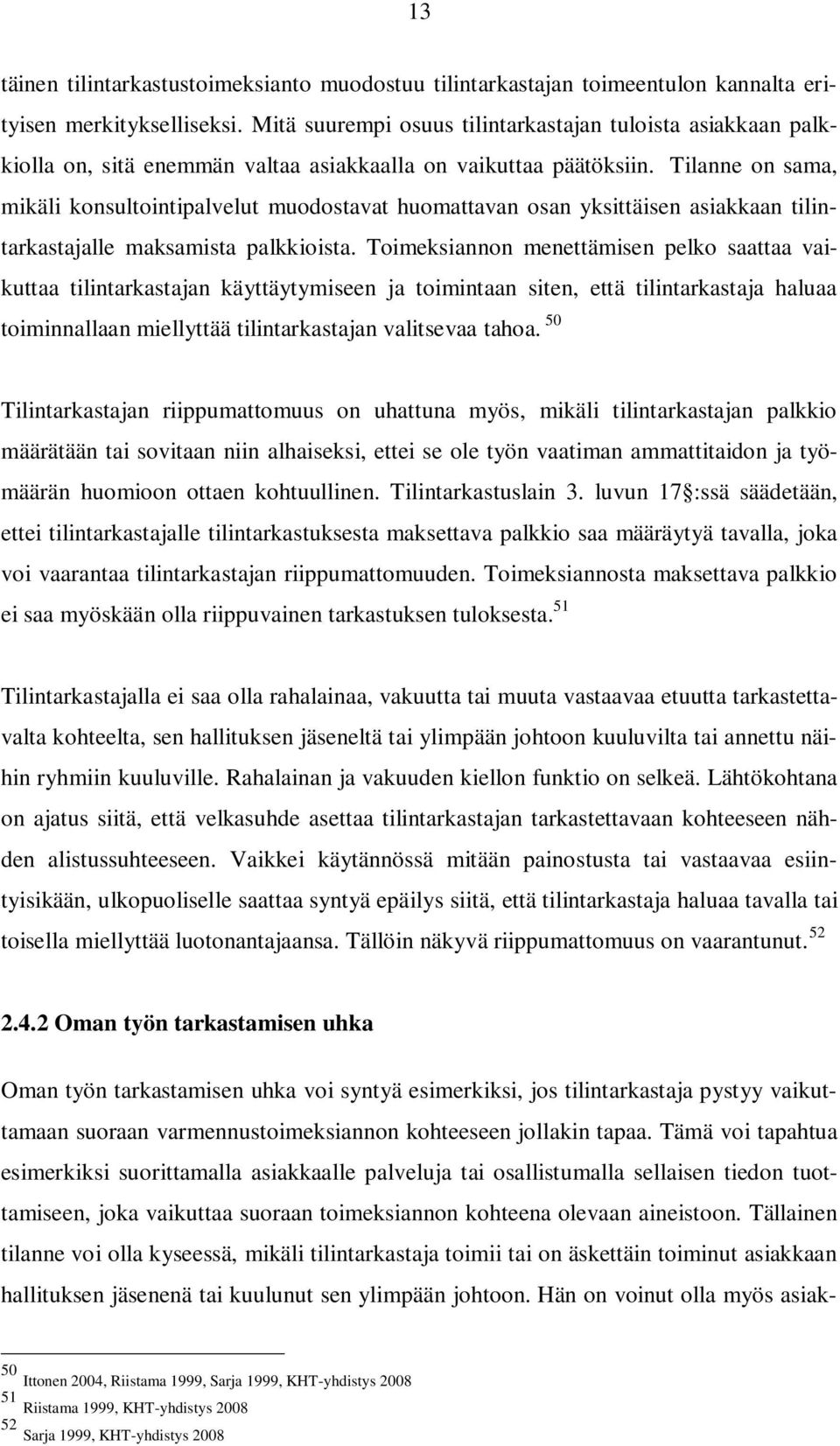 Tilanne on sama, mikäli konsultointipalvelut muodostavat huomattavan osan yksittäisen asiakkaan tilintarkastajalle maksamista palkkioista.