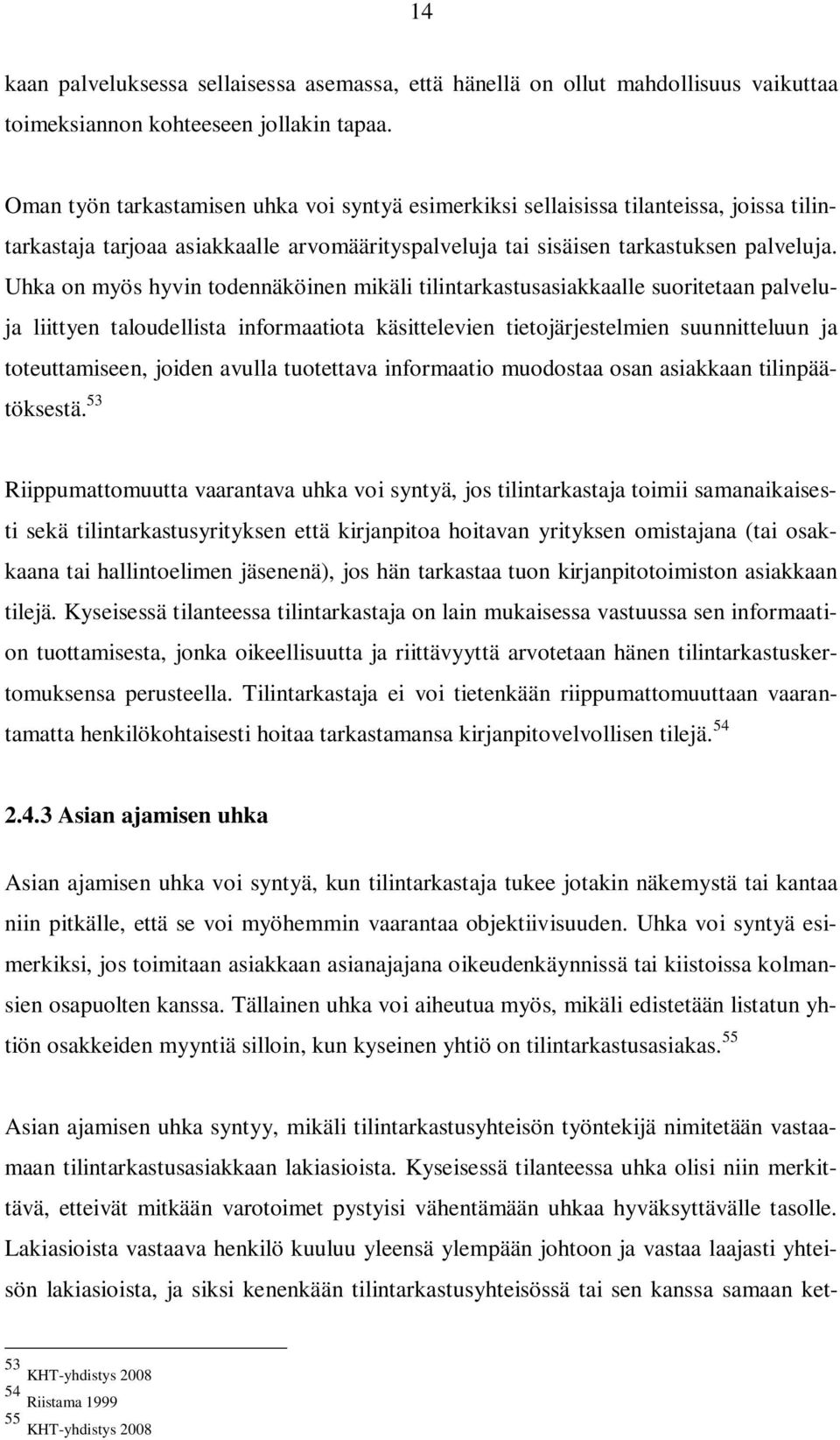 Uhka on myös hyvin todennäköinen mikäli tilintarkastusasiakkaalle suoritetaan palveluja liittyen taloudellista informaatiota käsittelevien tietojärjestelmien suunnitteluun ja toteuttamiseen, joiden