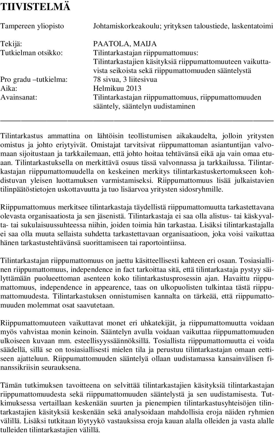 riippumattomuuden sääntely, sääntelyn uudistaminen Tilintarkastus ammattina on lähtöisin teollistumisen aikakaudelta, jolloin yritysten omistus ja johto eriytyivät.