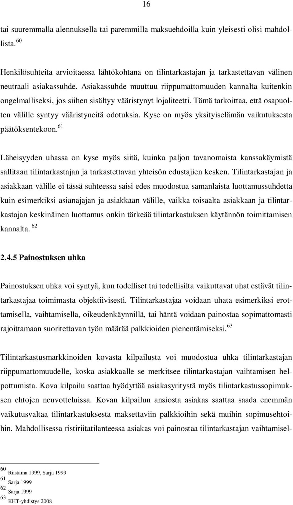 Asiakassuhde muuttuu riippumattomuuden kannalta kuitenkin ongelmalliseksi, jos siihen sisältyy vääristynyt lojaliteetti. Tämä tarkoittaa, että osapuolten välille syntyy vääristyneitä odotuksia.