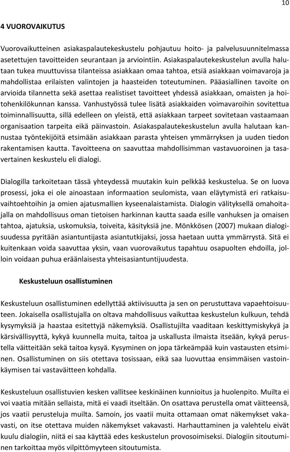 Pääasiallinen tavoite on arvioida tilannetta sekä asettaa realistiset tavoitteet yhdessä asiakkaan, omaisten ja hoitohenkilökunnan kanssa.