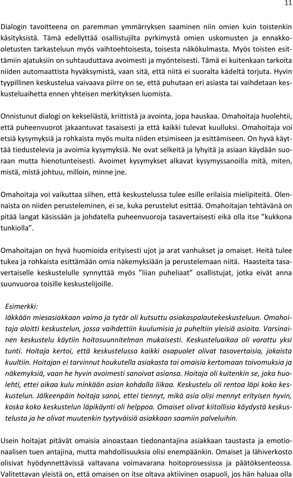 Myös toisten esittämiin ajatuksiin on suhtauduttava avoimesti ja myönteisesti. Tämä ei kuitenkaan tarkoita niiden automaattista hyväksymistä, vaan sitä, että niitä ei suoralta kädeltä torjuta.