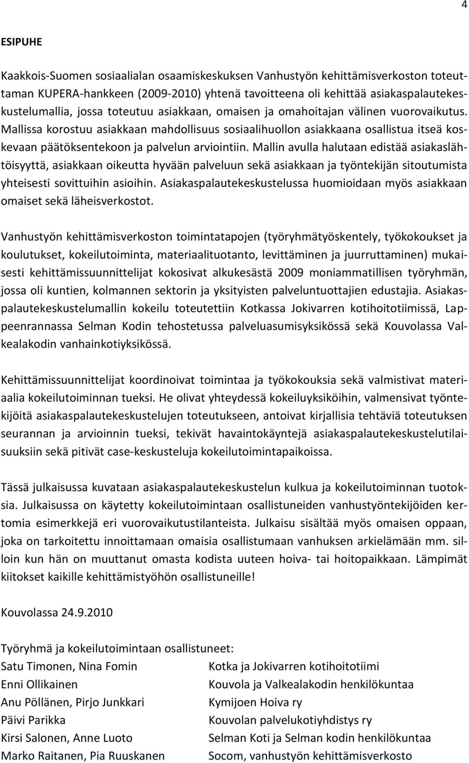 Mallissa korostuu asiakkaan mahdollisuus sosiaalihuollon asiakkaana osallistua itseä koskevaan päätöksentekoon ja palvelun arviointiin.