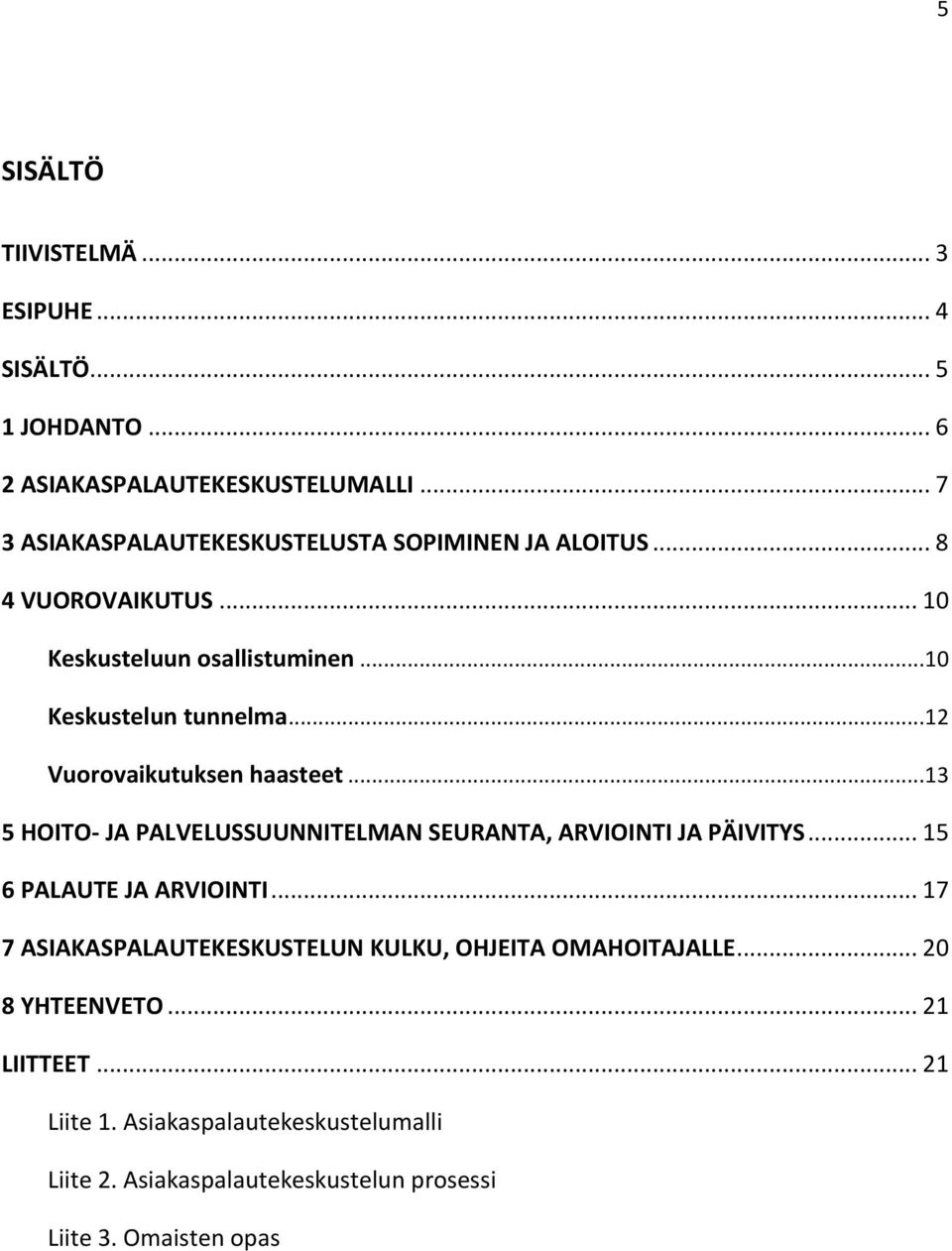 ..12 Vuorovaikutuksen haasteet...13 5 HOITO- JA PALVELUSSUUNNITELMAN SEURANTA, ARVIOINTI JA PÄIVITYS... 15 6 PALAUTE JA ARVIOINTI.