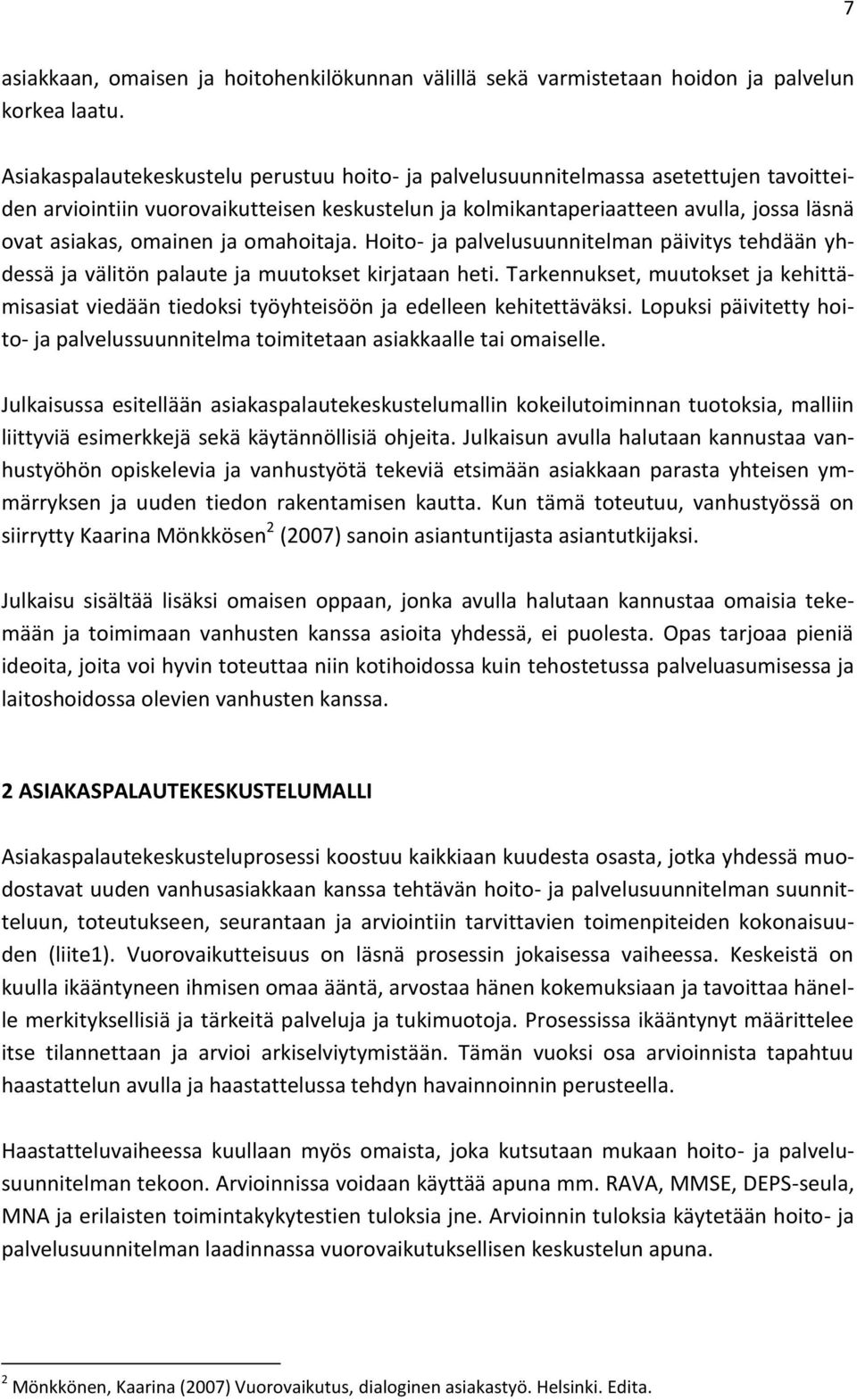 ja omahoitaja. Hoito- ja palvelusuunnitelman päivitys tehdään yhdessä ja välitön palaute ja muutokset kirjataan heti.