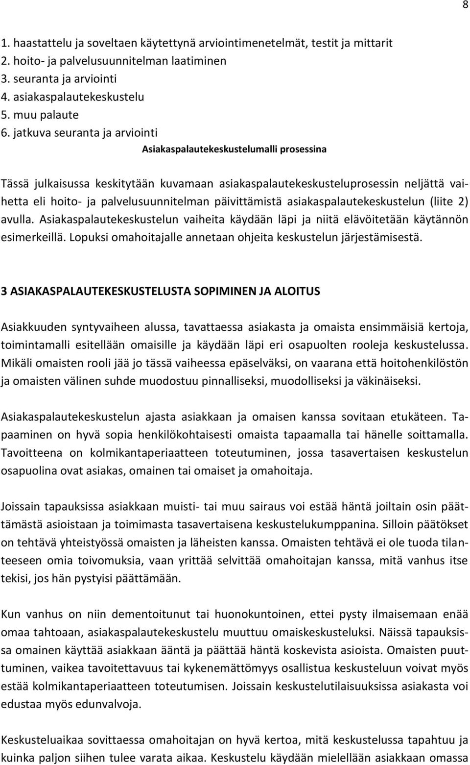 päivittämistä asiakaspalautekeskustelun (liite 2) avulla. Asiakaspalautekeskustelun vaiheita käydään läpi ja niitä elävöitetään käytännön esimerkeillä.