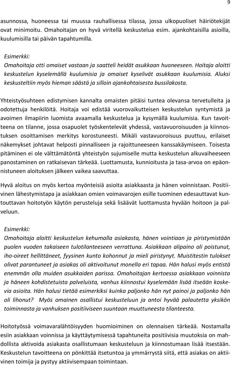 Hoitaja aloitti keskustelun kyselemällä kuulumisia ja omaiset kyselivät asukkaan kuulumisia. Aluksi keskusteltiin myös hieman säästä ja silloin ajankohtaisesta bussilakosta.