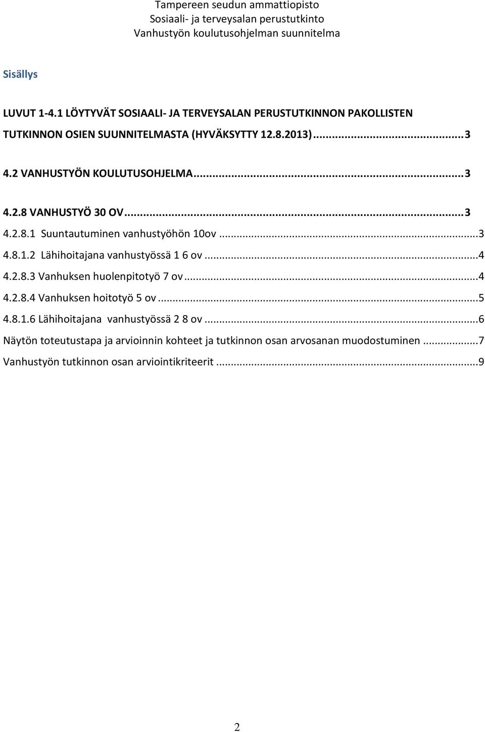 .. 4 4.2.8.3 Vanhuksen huolenpitotyö 7 ov... 4 4.2.8.4 Vanhuksen hoitotyö 5 ov... 5 4.8.1.6 Lähihoitajana vanhustyössä 2 8 ov.