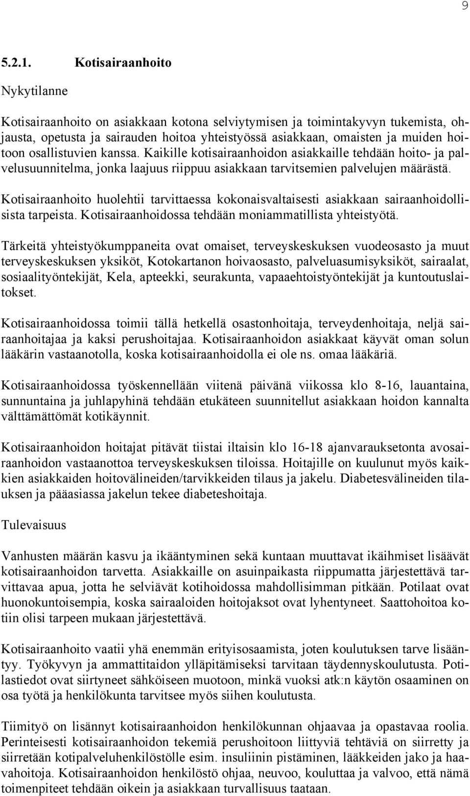 kanssa. Kaikille kotisairaanhoidon asiakkaille tehdään hoito- ja palvelusuunnitelma, jonka laajuus riippuu asiakkaan tarvitsemien palvelujen määrästä.