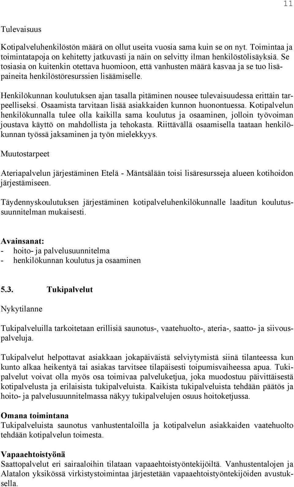 Henkilökunnan koulutuksen ajan tasalla pitäminen nousee tulevaisuudessa erittäin tarpeelliseksi. Osaamista tarvitaan lisää asiakkaiden kunnon huonontuessa.