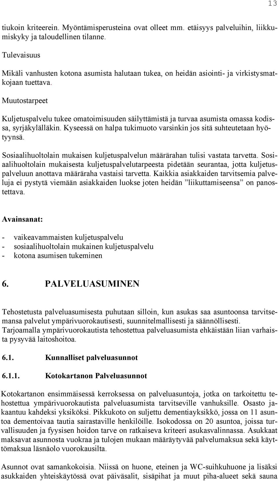 Muutostarpeet Kuljetuspalvelu tukee omatoimisuuden säilyttämistä ja turvaa asumista omassa kodissa, syrjäkylälläkin. Kyseessä on halpa tukimuoto varsinkin jos sitä suhteutetaan hyötyynsä.