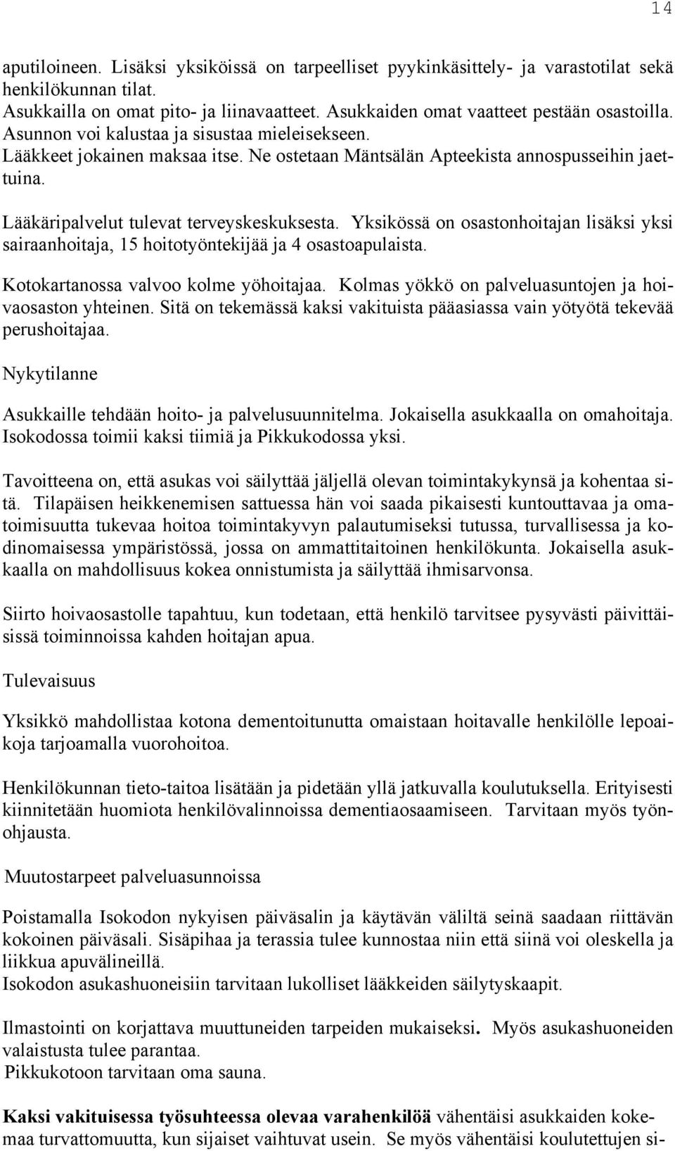 Yksikössä on osastonhoitajan lisäksi yksi sairaanhoitaja, 15 hoitotyöntekijää ja 4 osastoapulaista. Kotokartanossa valvoo kolme yöhoitajaa. Kolmas yökkö on palveluasuntojen ja hoivaosaston yhteinen.