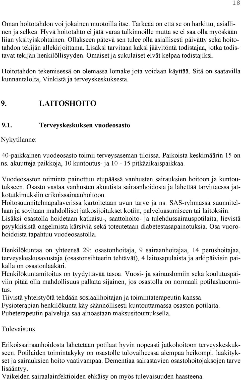 Omaiset ja sukulaiset eivät kelpaa todistajiksi. Hoitotahdon tekemisessä on olemassa lomake jota voidaan käyttää. Sitä on saatavilla kunnantalolta, Vinkistä ja terveyskeskuksesta. 9. LAITOSHOITO 9.1.