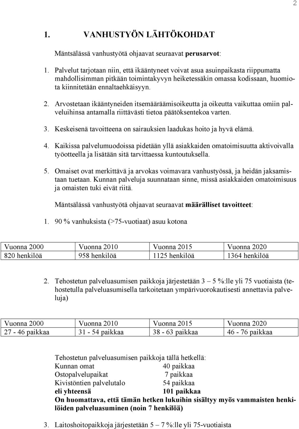 Arvostetaan ikääntyneiden itsemääräämisoikeutta ja oikeutta vaikuttaa omiin palveluihinsa antamalla riittävästi tietoa päätöksentekoa varten. 3.