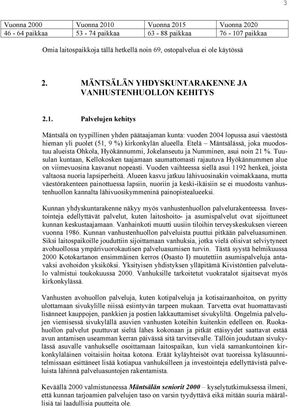 Palvelujen kehitys Mäntsälä on tyypillinen yhden päätaajaman kunta: vuoden 2004 lopussa asui väestöstä hieman yli puolet (51, 9 %) kirkonkylän alueella.