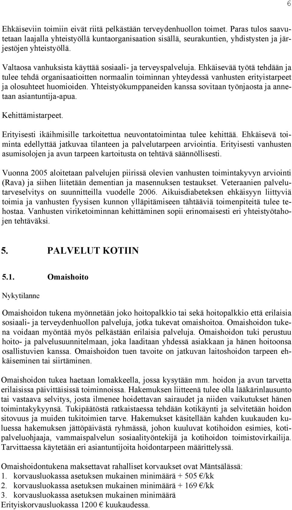 Yhteistyökumppaneiden kanssa sovitaan työnjaosta ja annetaan asiantuntija-apua. Kehittämistarpeet. Erityisesti ikäihmisille tarkoitettua neuvontatoimintaa tulee kehittää.