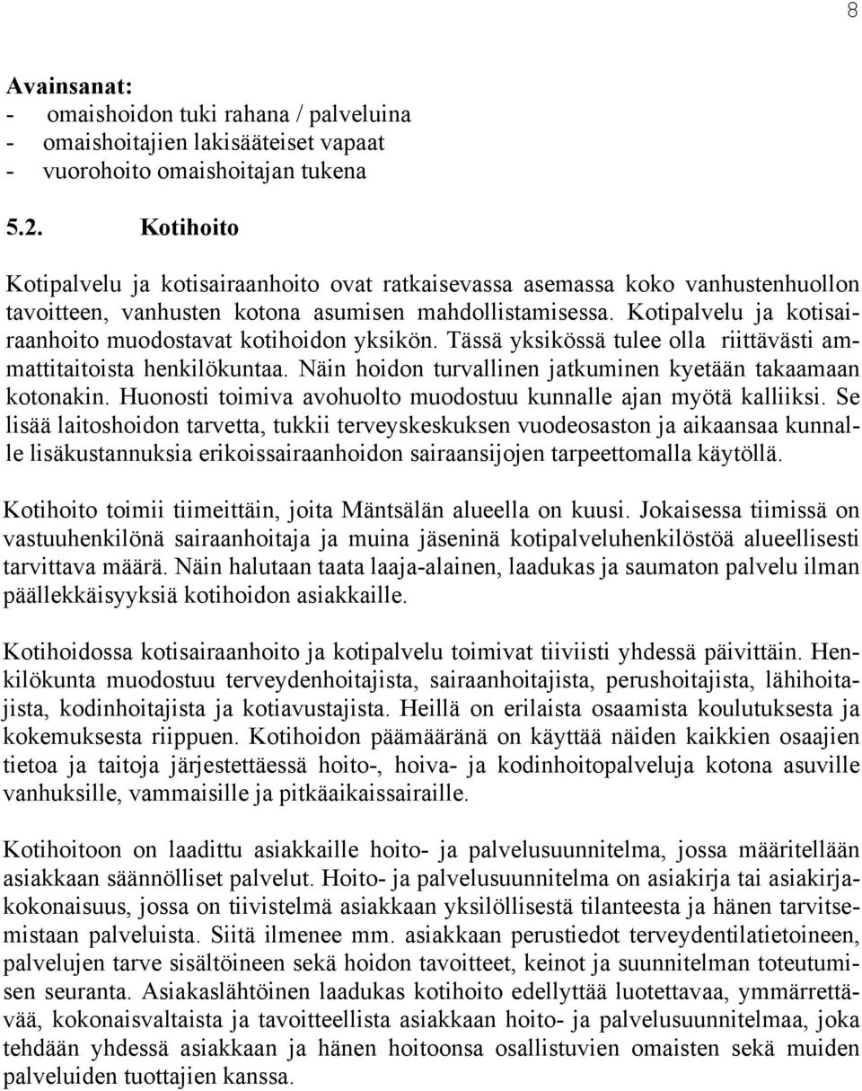 Kotipalvelu ja kotisairaanhoito muodostavat kotihoidon yksikön. Tässä yksikössä tulee olla riittävästi ammattitaitoista henkilökuntaa. Näin hoidon turvallinen jatkuminen kyetään takaamaan kotonakin.