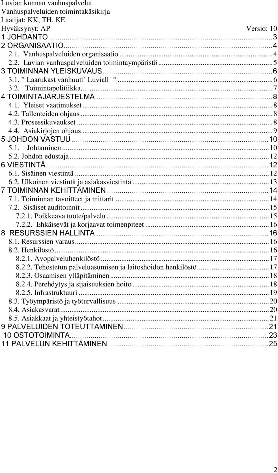 .. 12 6 VIESTINTÄ... 12 6.1. Sisäinen viestintä... 12 6.2. Ulkoinen viestintä ja asiakasviestintä... 13 7 TOIMINNAN KEHITTÄMINEN... 14 7.1. Toiminnan tavoitteet ja mittarit... 14 7.2. Sisäiset auditoinnit.