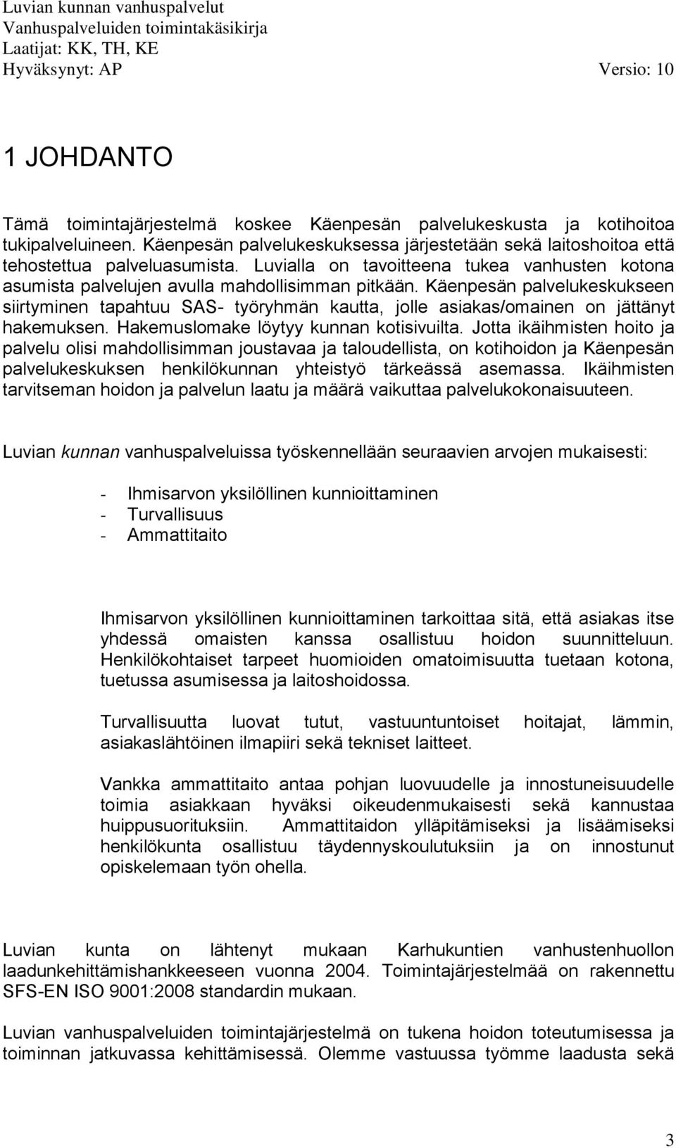 Käenpesän palvelukeskukseen siirtyminen tapahtuu SAS- työryhmän kautta, jolle asiakas/omainen on jättänyt hakemuksen. Hakemuslomake löytyy kunnan kotisivuilta.