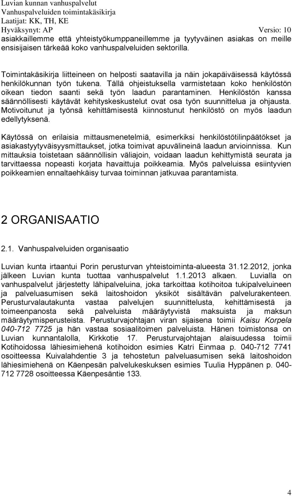 Tällä ohjeistuksella varmistetaan koko henkilöstön oikean tiedon saanti sekä työn laadun parantaminen.