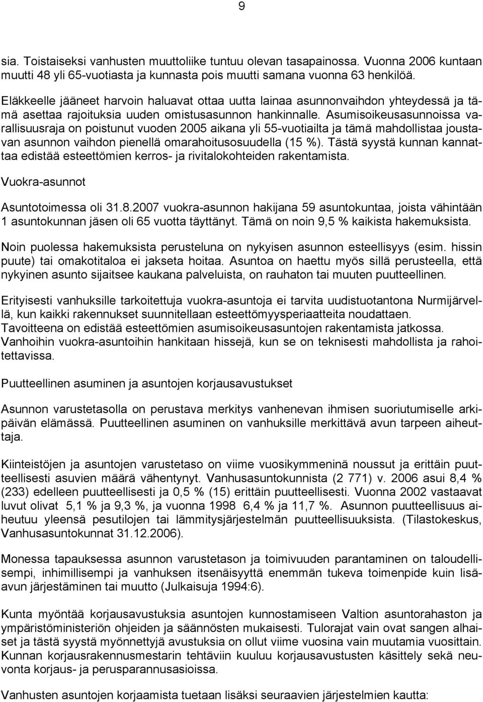 Asumisoikeusasunnoissa varallisuusraja on poistunut vuoden 2005 aikana yli 55-vuotiailta ja tämä mahdollistaa joustavan asunnon vaihdon pienellä omarahoitusosuudella (15 %).