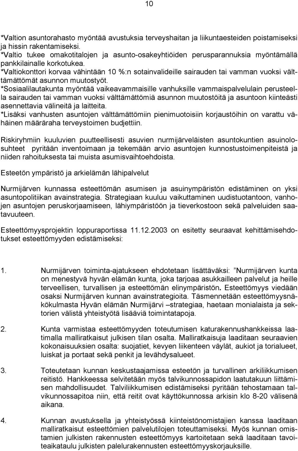 *Valtiokonttori korvaa vähintään 10 %:n sotainvalideille sairauden tai vamman vuoksi välttämättömät asunnon muutostyöt.