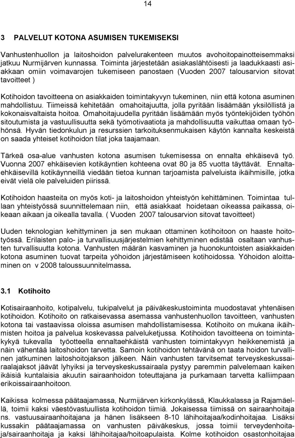 toimintakyvyn tukeminen, niin että kotona asuminen mahdollistuu. Tiimeissä kehitetään omahoitajuutta, jolla pyritään lisäämään yksilöllistä ja kokonaisvaltaista hoitoa.