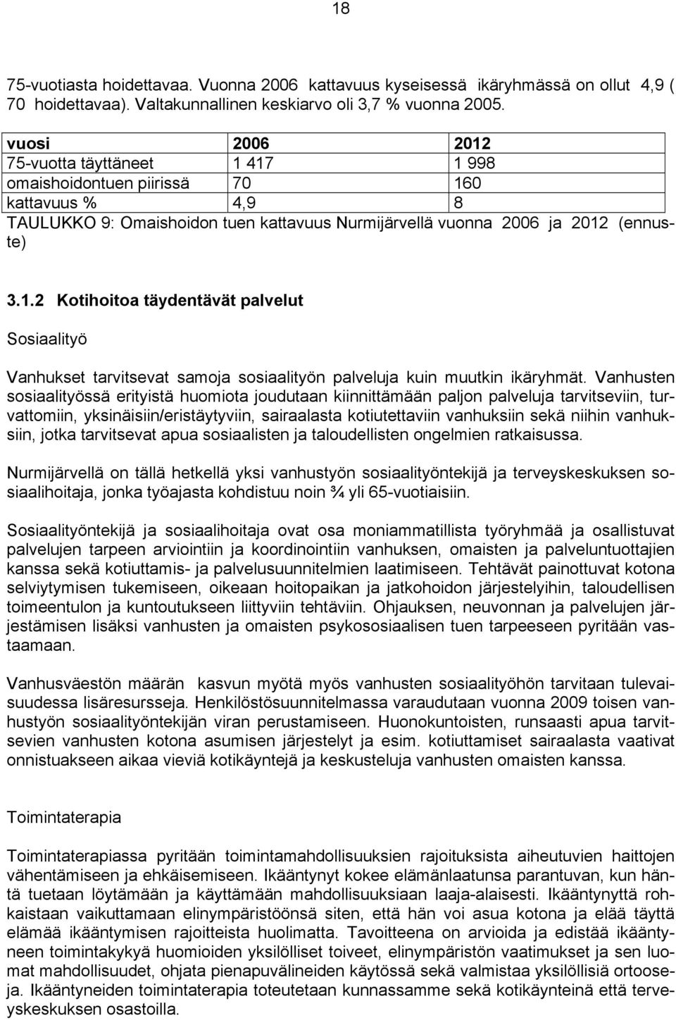 Vanhusten sosiaalityössä erityistä huomiota joudutaan kiinnittämään paljon palveluja tarvitseviin, turvattomiin, yksinäisiin/eristäytyviin, sairaalasta kotiutettaviin vanhuksiin sekä niihin