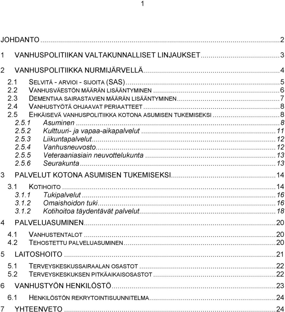 ..11 2.5.3 Liikuntapalvelut...12 2.5.4 Vanhusneuvosto...12 2.5.5 Veteraaniasiain neuvottelukunta...13 2.5.6 Seurakunta...13 3 PALVELUT KOTONA ASUMISEN TUKEMISEKSI...14 3.1 KOTIHOITO...14 3.1.1 Tukipalvelut.