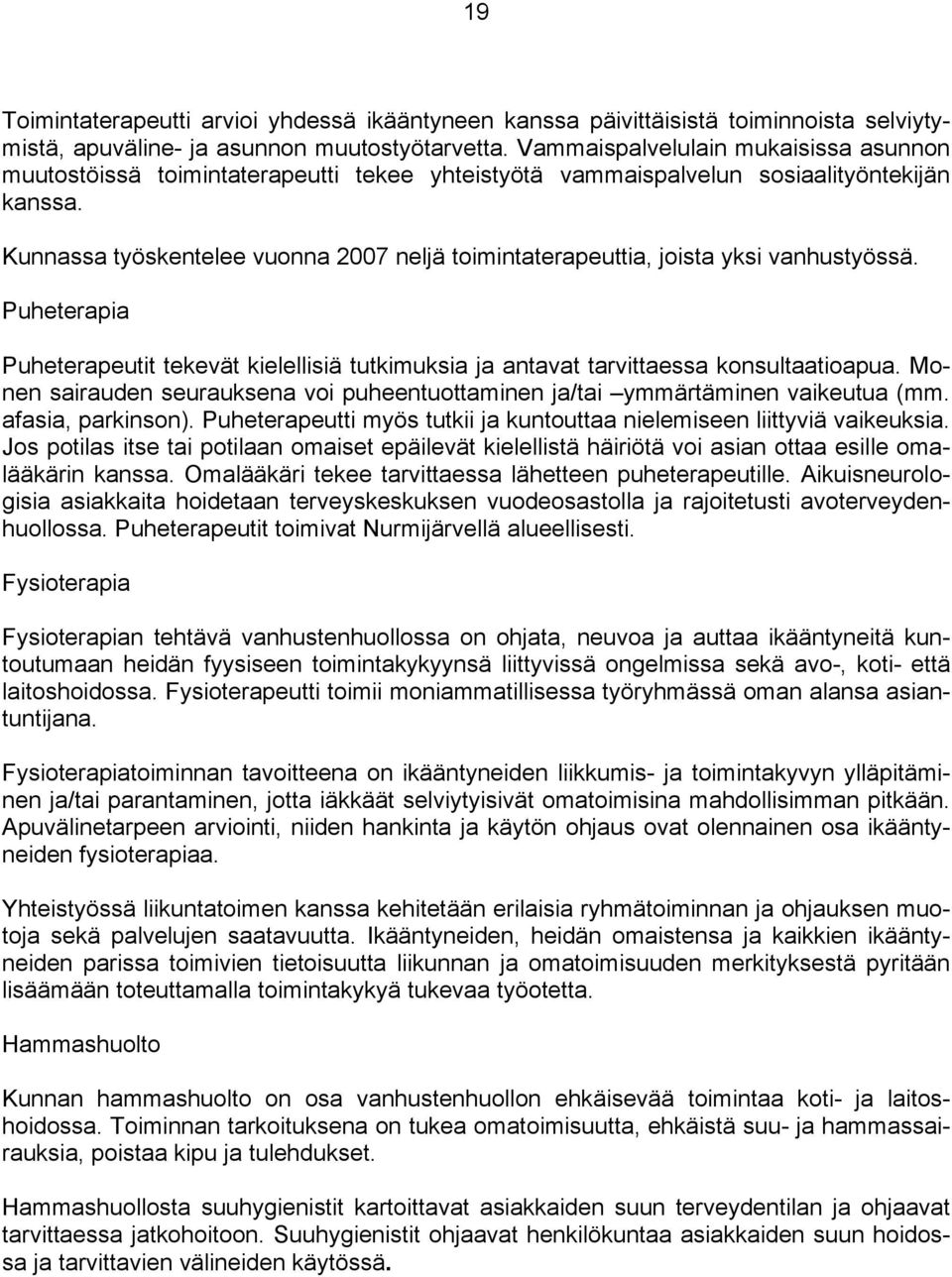 Kunnassa työskentelee vuonna 2007 neljä toimintaterapeuttia, joista yksi vanhustyössä. Puheterapia Puheterapeutit tekevät kielellisiä tutkimuksia ja antavat tarvittaessa konsultaatioapua.