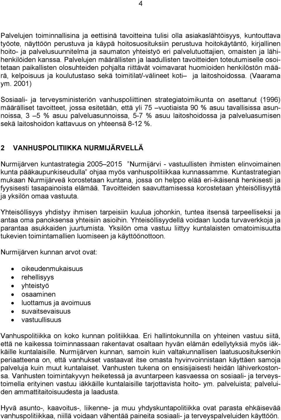 Palvelujen määrällisten ja laadullisten tavoitteiden toteutumiselle osoitetaan paikallisten olosuhteiden pohjalta riittävät voimavarat huomioiden henkilöstön määrä, kelpoisuus ja koulutustaso sekä