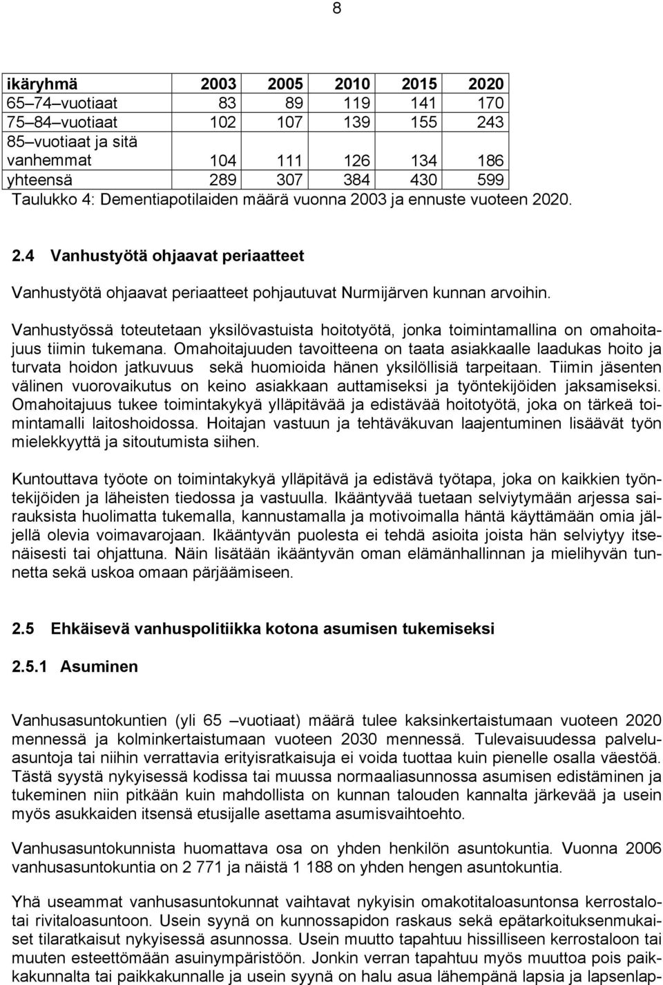 Vanhustyössä toteutetaan yksilövastuista hoitotyötä, jonka toimintamallina on omahoitajuus tiimin tukemana.