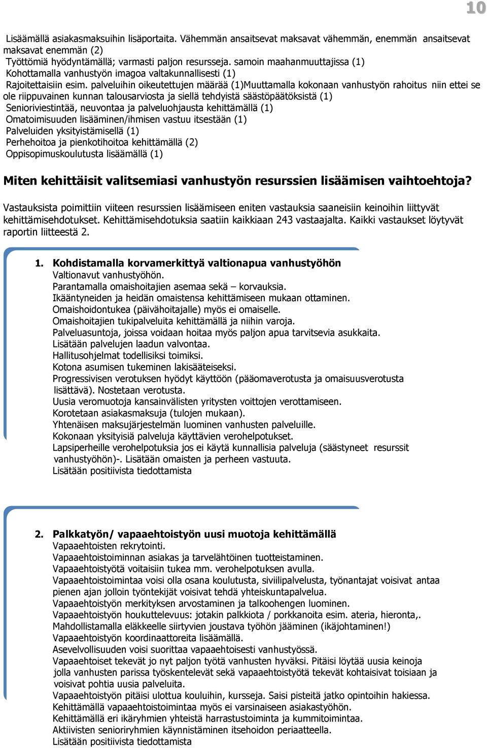 palveluihin oikeutettujen määrää (1)Muuttamalla kokonaan vanhustyön rahoitus niin ettei se ole riippuvainen kunnan talousarviosta ja siellä tehdyistä säästöpäätöksistä (1) Senioriviestintää,