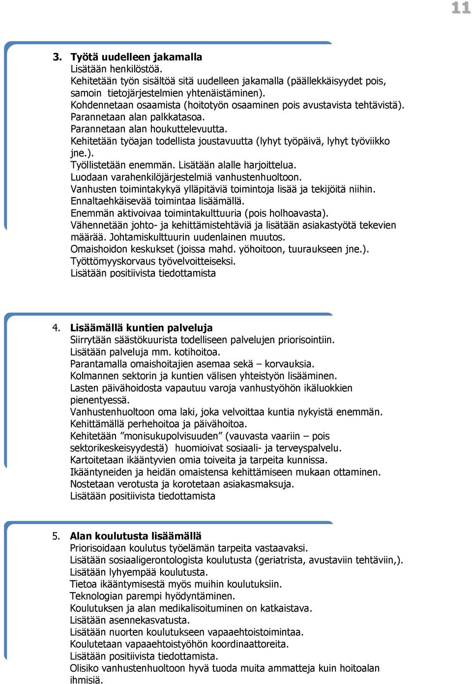 Kehitetään työajan todellista joustavuutta (lyhyt työpäivä, lyhyt työviikko jne.). Työllistetään enemmän. Lisätään alalle harjoittelua. Luodaan varahenkilöjärjestelmiä vanhustenhuoltoon.