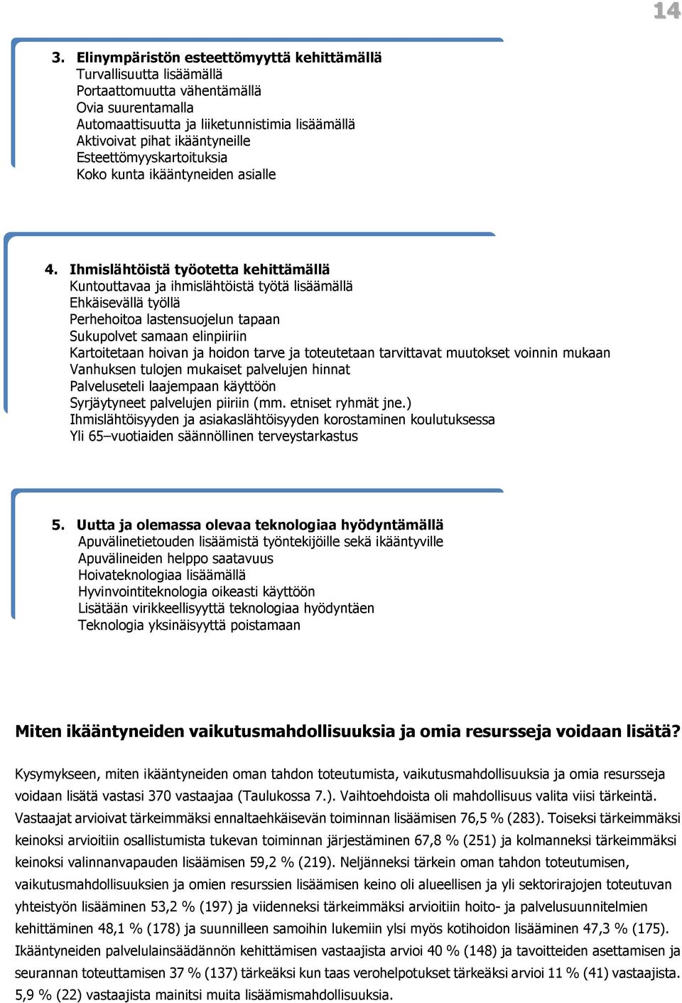 Ihmislähtöistä työotetta kehittämällä Kuntouttavaa ja ihmislähtöistä työtä lisäämällä Ehkäisevällä työllä Perhehoitoa lastensuojelun tapaan Sukupolvet samaan elinpiiriin Kartoitetaan hoivan ja hoidon