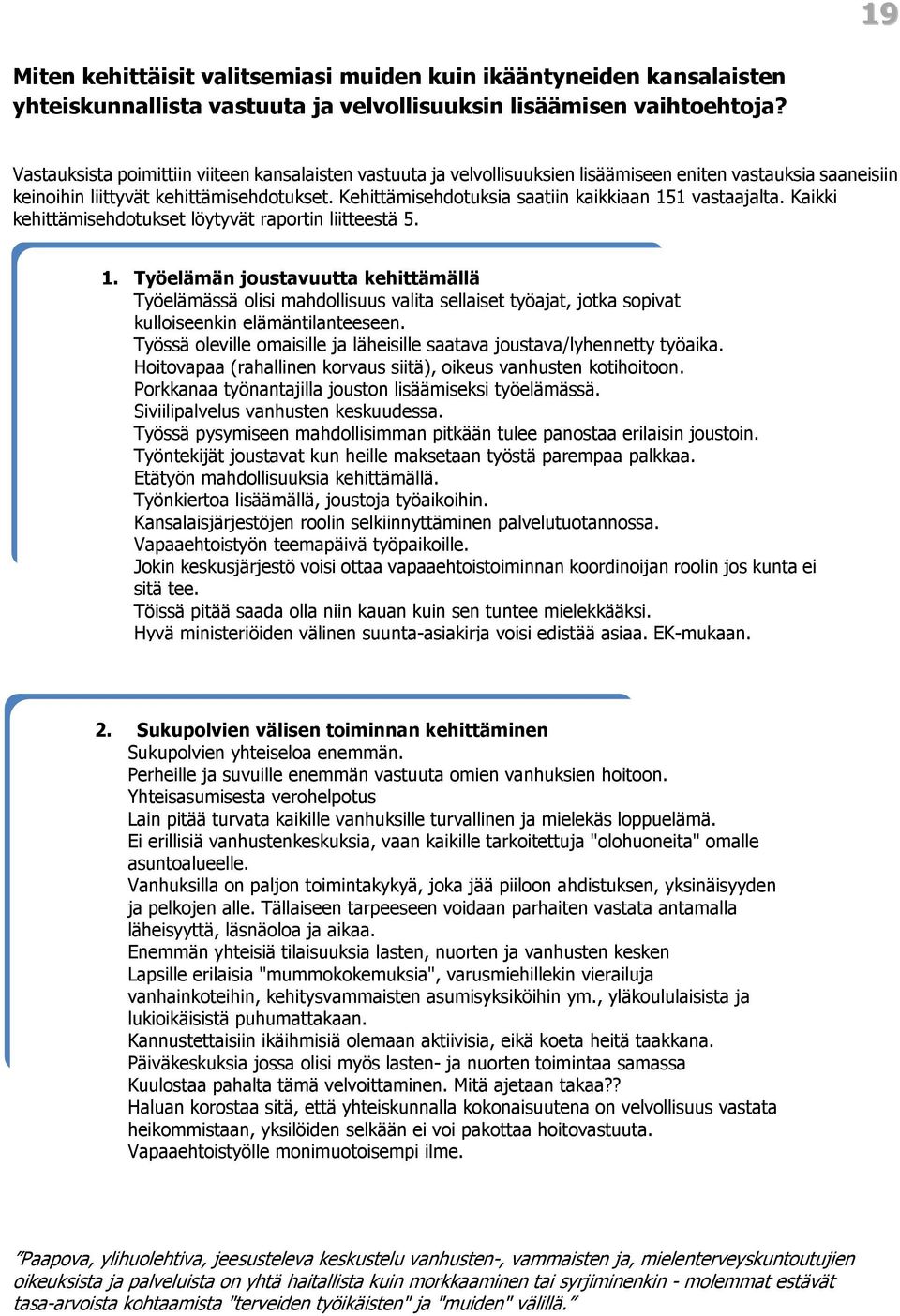 Kehittämisehdotuksia saatiin kaikkiaan 151 vastaajalta. Kaikki kehittämisehdotukset löytyvät raportin liitteestä 5. 1. Työelämän joustavuutta kehittämällä Työelämässä olisi mahdollisuus valita sellaiset työajat, jotka sopivat kulloiseenkin elämäntilanteeseen.