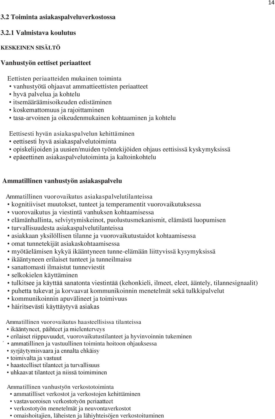 1 Valmistava koulutus KESKEINEN SISÄLTÖ Vanhustyön eettiset periaatteet Eettisten periaatteiden mukainen toiminta vanhustyötä ohjaavat ammattieettisten periaatteet hyvä palvelua ja kohtelu