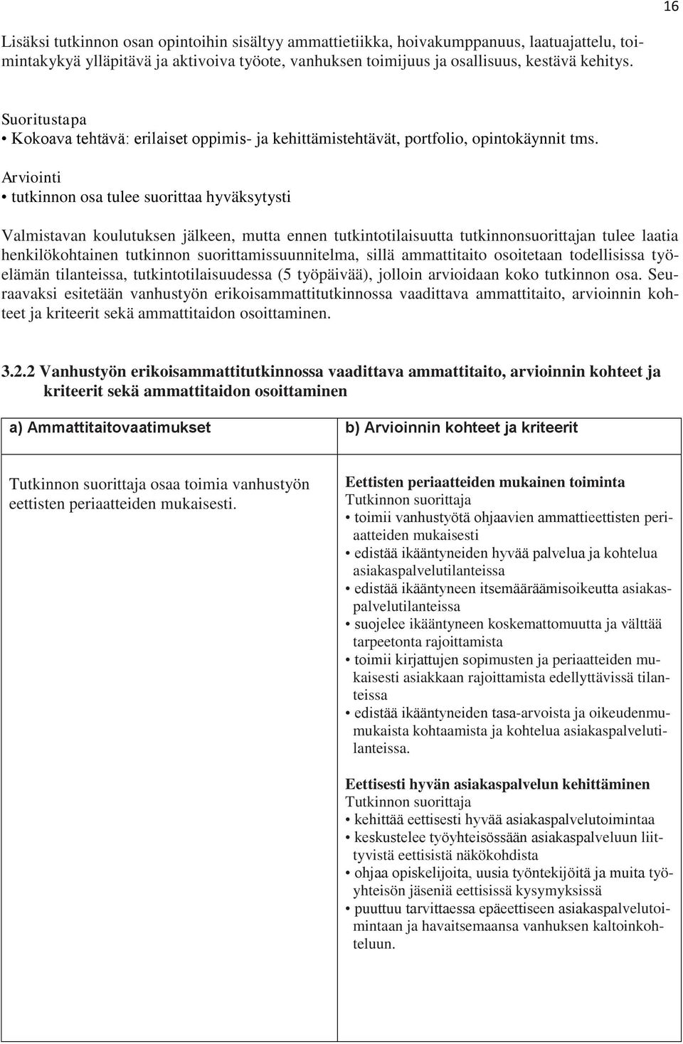 Arviointi tutkinnon osa tulee suorittaa hyväksytysti Valmistavan koulutuksen jälkeen, mutta ennen tutkintotilaisuutta tutkinnonsuorittajan tulee laatia henkilökohtainen tutkinnon