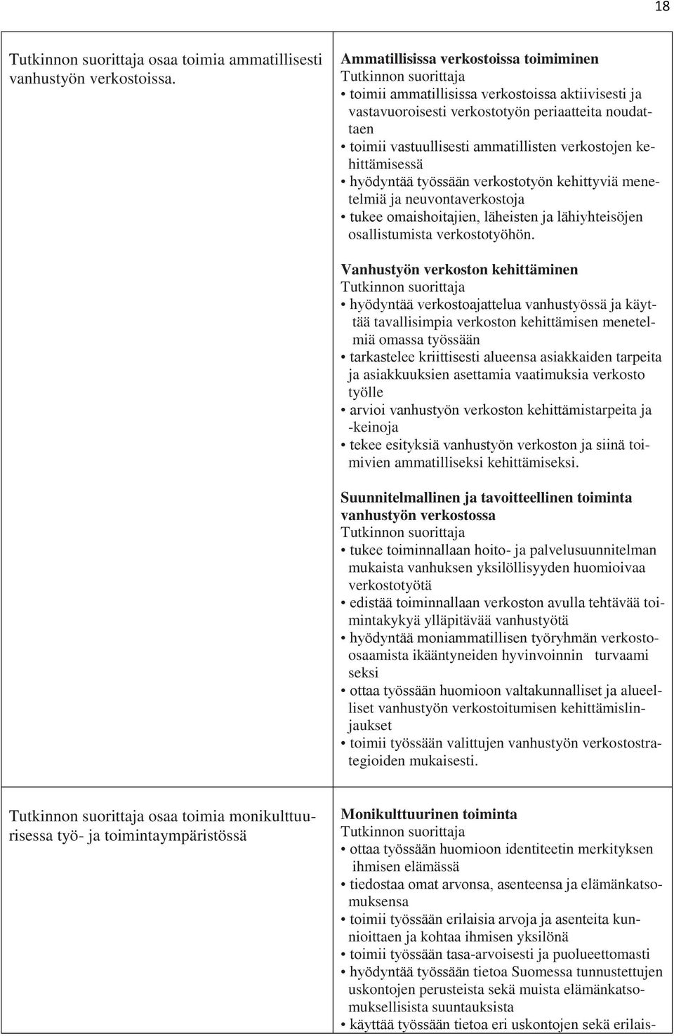 kehittämisessä hyödyntää työssään verkostotyön kehittyviä menetelmiä ja neuvontaverkostoja tukee omaishoitajien, läheisten ja lähiyhteisöjen osallistumista verkostotyöhön.