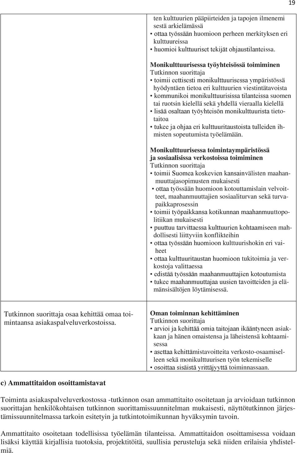 ruotsin kielellä sekä yhdellä vieraalla kielellä lisää osaltaan työyhteisön monikulttuurista tietotaitoa tukee ja ohjaa eri kulttuuritaustoista tulleiden ihmisten sopeutumista työelämään.