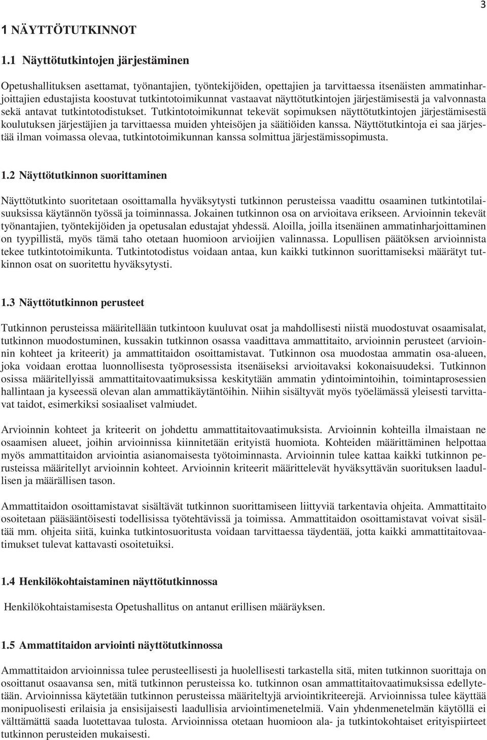 vastaavat näyttötutkintojen järjestämisestä ja valvonnasta sekä antavat tutkintotodistukset.