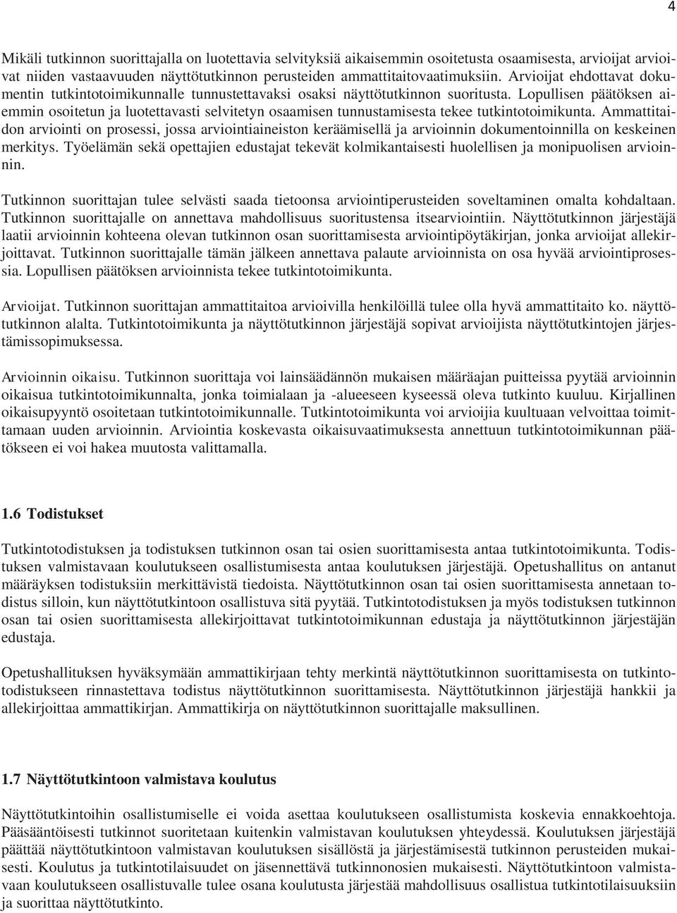 Lopullisen päätöksen aiemmin osoitetun ja luotettavasti selvitetyn osaamisen tunnustamisesta tekee tutkintotoimikunta.