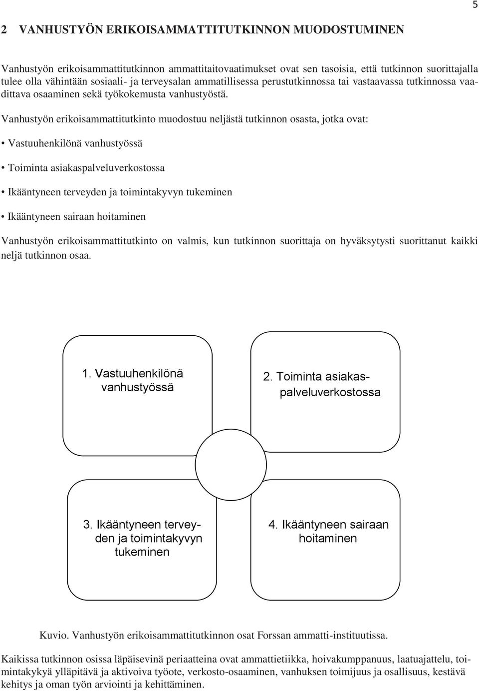 Vanhustyön erikoisammattitutkinto muodostuu neljästä tutkinnon osasta, jotka ovat: Vastuuhenkilönä vanhustyössä Toiminta asiakaspalveluverkostossa Ikääntyneen terveyden ja toimintakyvyn tukeminen