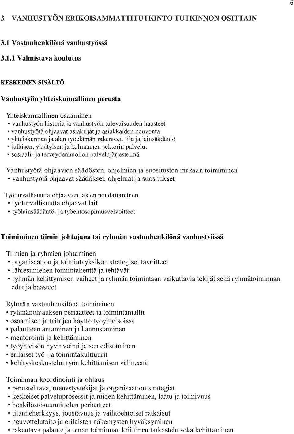 1 Valmistava koulutus KESKEINEN SISÄLTÖ Vanhustyön yhteiskunnallinen perusta Yhteiskunnallinen osaaminen vanhustyön historia ja vanhustyön tulevaisuuden haasteet vanhustyötä ohjaavat asiakirjat ja