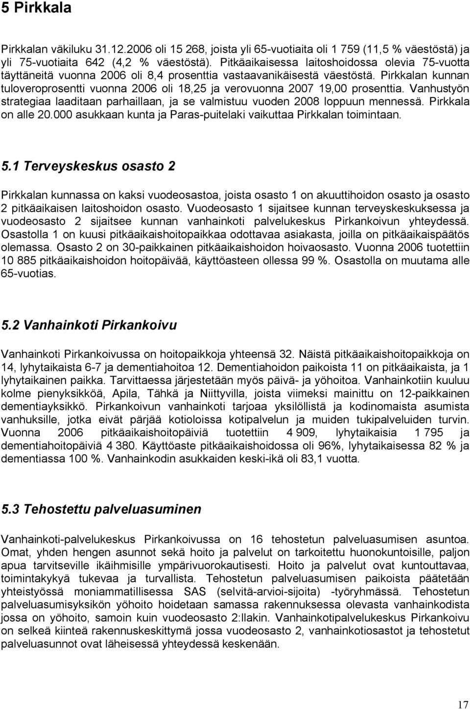 Pirkkalan kunnan tuloveroprosentti vuonna 2006 oli 18,25 ja verovuonna 2007 19,00 prosenttia. Vanhustyön strategiaa laaditaan parhaillaan, ja se valmistuu vuoden 2008 loppuun mennessä.