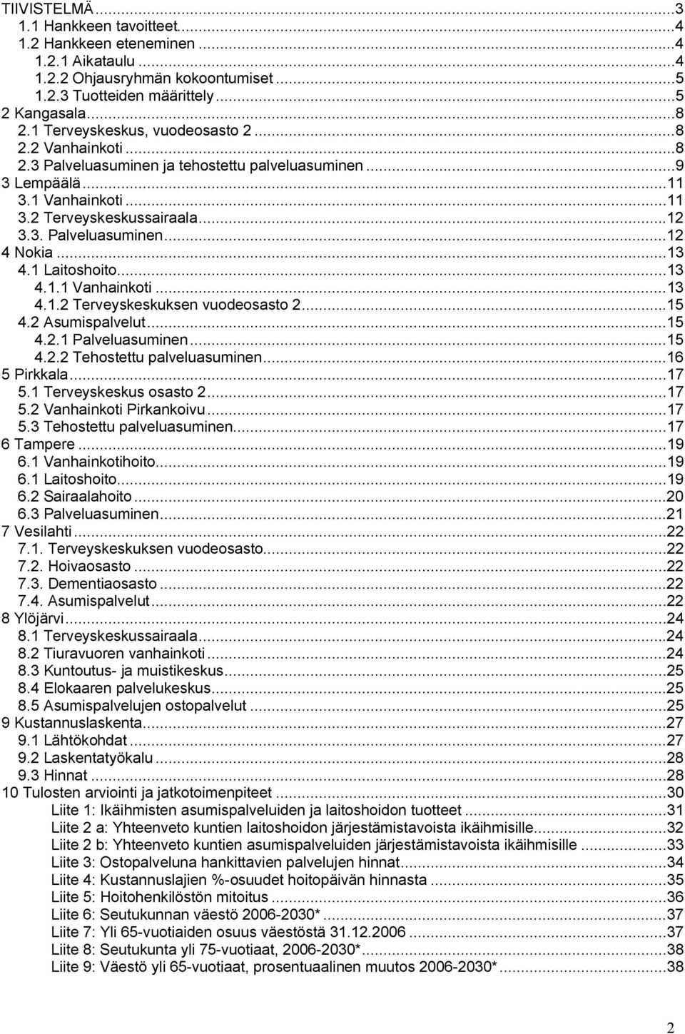 ..13 4.1 Laitoshoito...13 4.1.1 Vanhainkoti...13 4.1.2 Terveyskeskuksen vuodeosasto 2...15 4.2 Asumispalvelut...15 4.2.1 Palveluasuminen...15 4.2.2 Tehostettu palveluasuminen...16 5 Pirkkala...17 5.