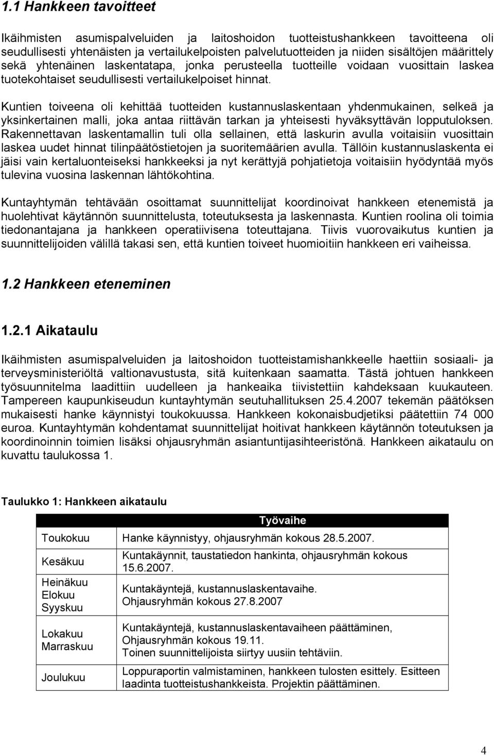 Kuntien toiveena oli kehittää tuotteiden kustannuslaskentaan yhdenmukainen, selkeä ja yksinkertainen malli, joka antaa riittävän tarkan ja yhteisesti hyväksyttävän lopputuloksen.